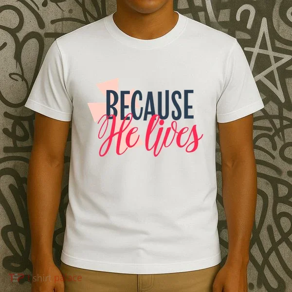 Because He Lives Jesus Cross T-Shirt