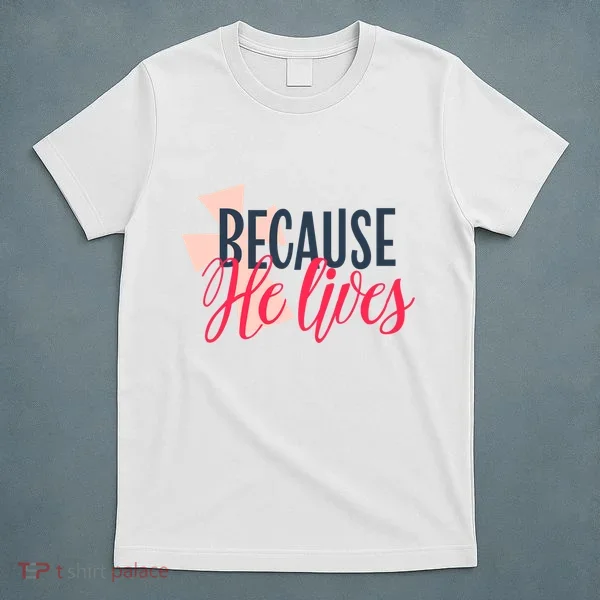 Because He Lives Jesus Cross T-Shirt