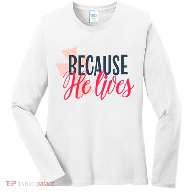 Because He Lives Jesus Cross Women's Long Sleeve Shirt