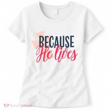 Because He Lives Jesus Cross Women's T-Shirt
