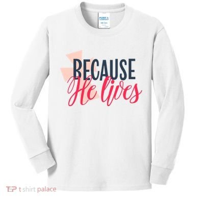 Because He Lives Jesus Cross Kids Long Sleeve Shirt