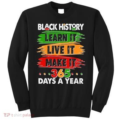 Black History Learn Live Make It 365 Days A Year Sweatshirt