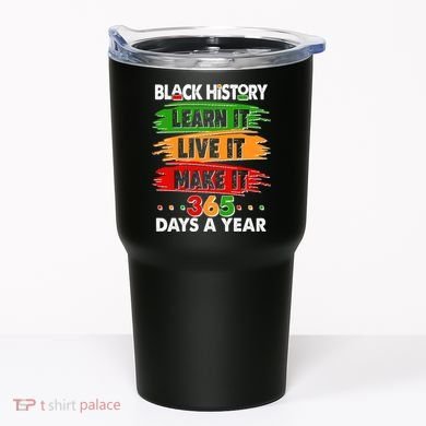 Black History Learn Live Make It 365 Days A Year Tumbler