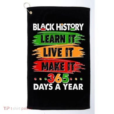 Black History Learn Live Make It 365 Days A Year Golf Towel