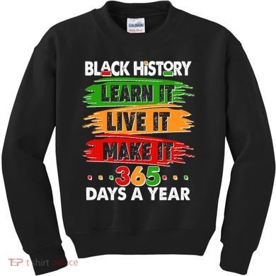 Black History Learn Live Make It 365 Days A Year Kids Sweatshirt