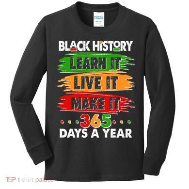 Black History Learn Live Make It 365 Days A Year Kids Long Sleeve Shirt