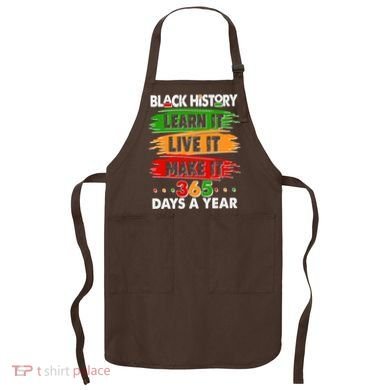 Black History Learn Live Make It 365 Days A Year Apron