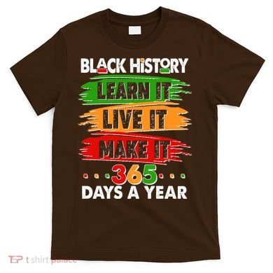 Black History Learn Live Make It 365 Days A Year T-Shirt