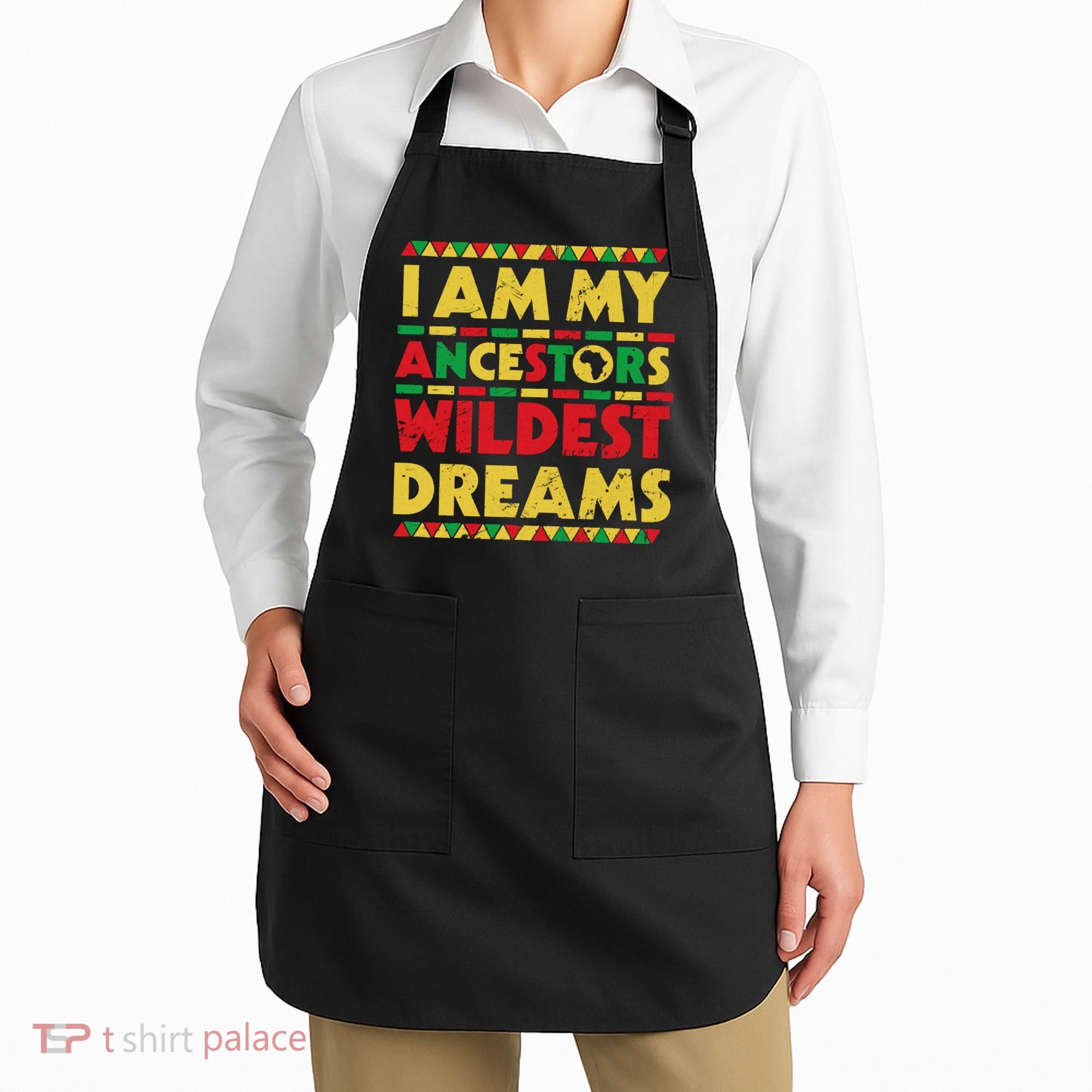 Black History Month Tee , Ancestors Wildest Dreams Apron