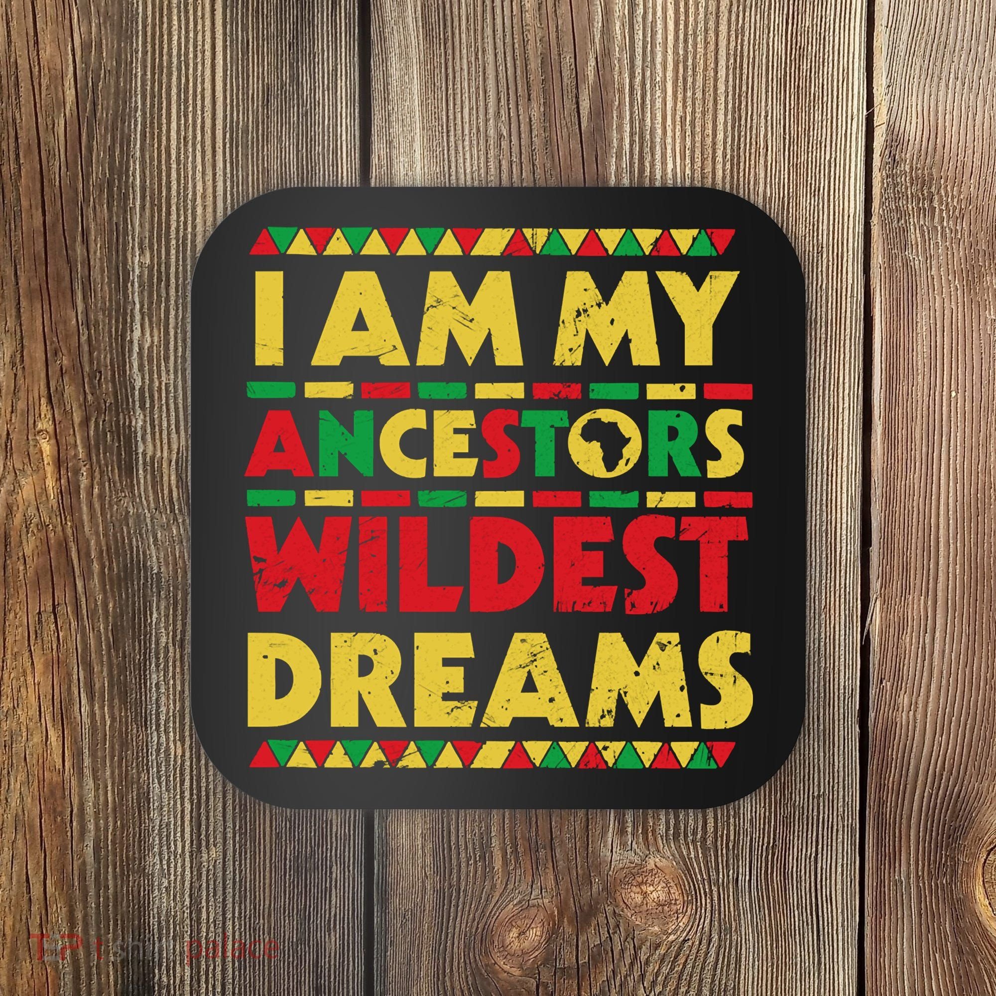 Black History Month Tee , Ancestors Wildest Dreams Coaster