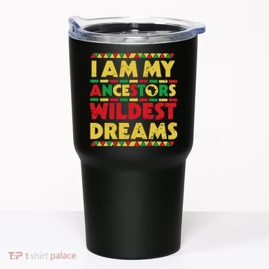 Black History Month Tee , Ancestors Wildest Dreams Tumbler