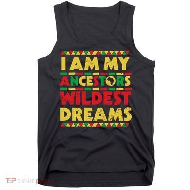Black History Month Tee , Ancestors Wildest Dreams Tank Top