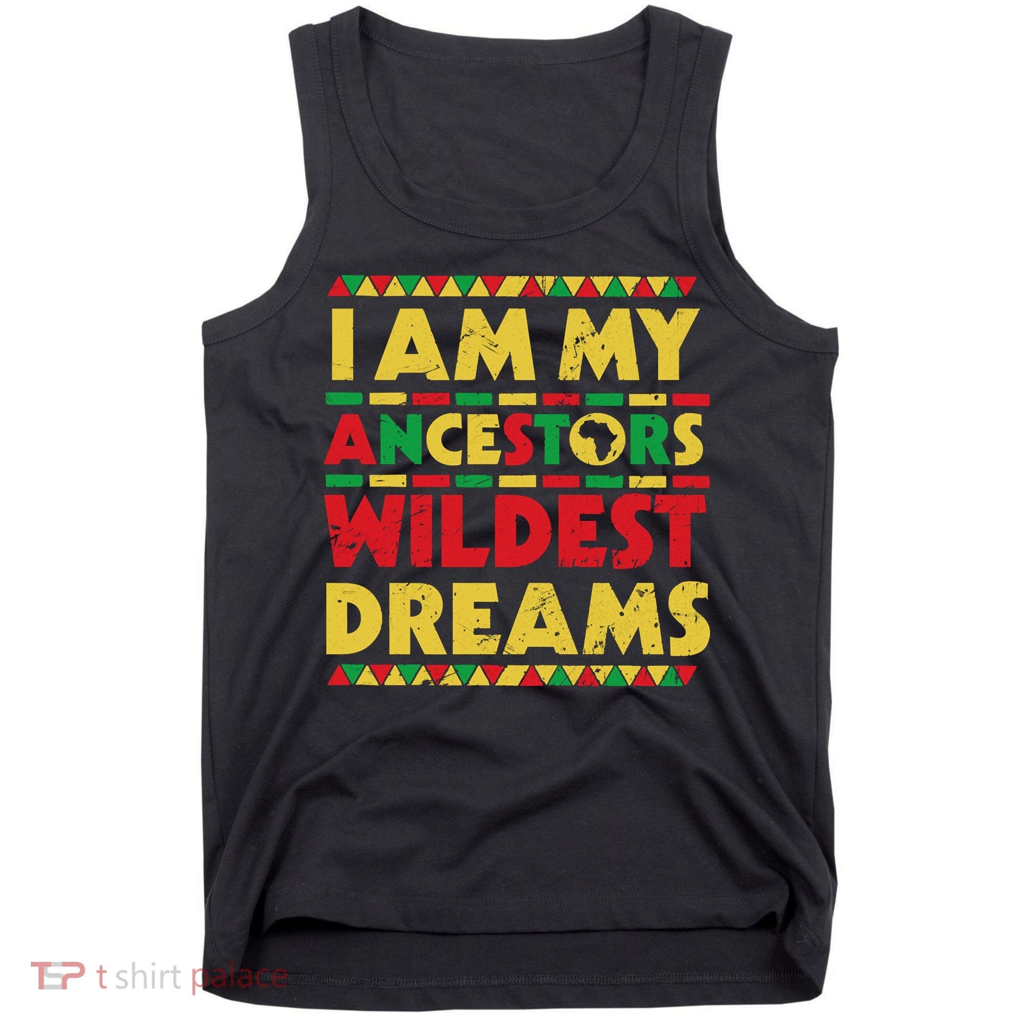 Black History Month Tee , Ancestors Wildest Dreams Tank Top