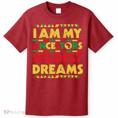 Black History Month Tee , Ancestors Wildest Dreams T-Shirt