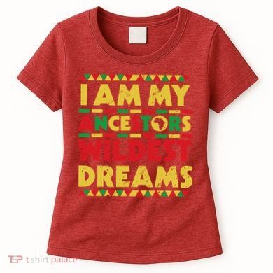 Black History Month Tee , Ancestors Wildest Dreams Women's T-Shirt