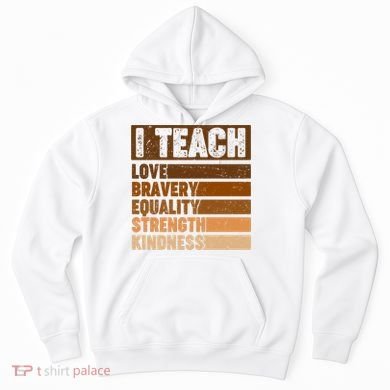 Black History Month I Teach Love Bravery Equality Strength Kindness Hoodie