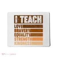 Black History Month I Teach Love Bravery Equality Strength Kindness Mousepad thumb 0