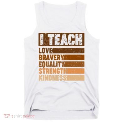 Black History Month I Teach Love Bravery Equality Strength Kindness Tank Top