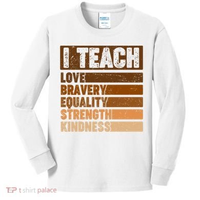 Black History Month I Teach Love Bravery Equality Strength Kindness Kids Long Sleeve Shirt