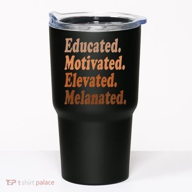 Black History Month Educated Motivated Elevated Melanated Tumbler
