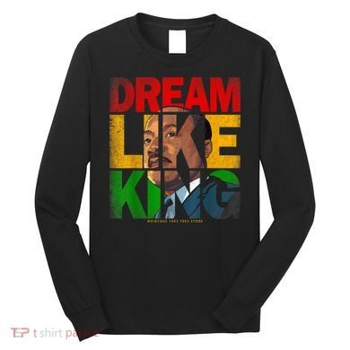 Black History Month Martin Have Dream Luther King Day Long Sleeve Shirt