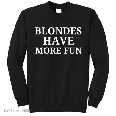 Blondes Have More Fun Sweatshirt
