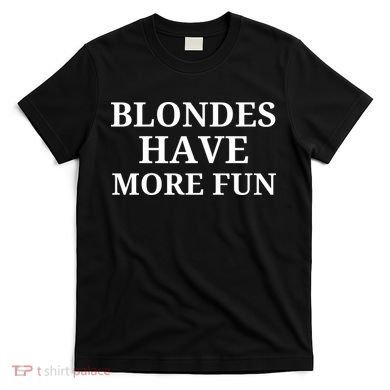Blondes Have More Fun T-Shirt
