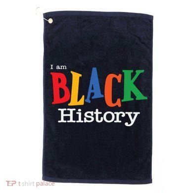 Black History Month I Am Black History Golf Towel