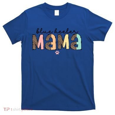 Blue Heeler Mama Mom Blue Australian Cattle Dog Gift T-Shirt