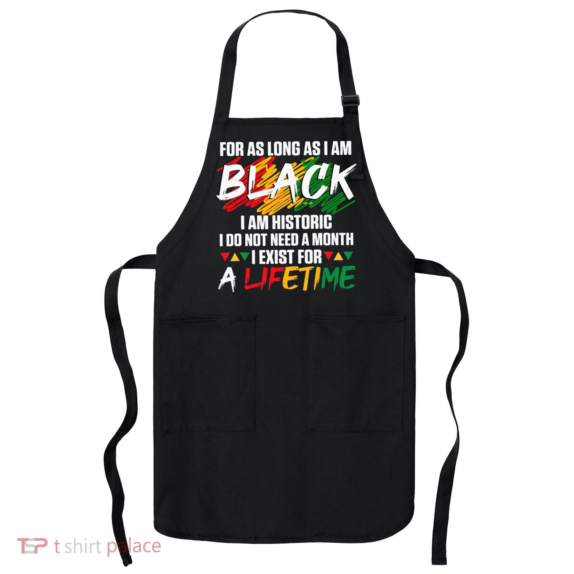 Black History Month For As Long As I Am Black I Am Historic Apron