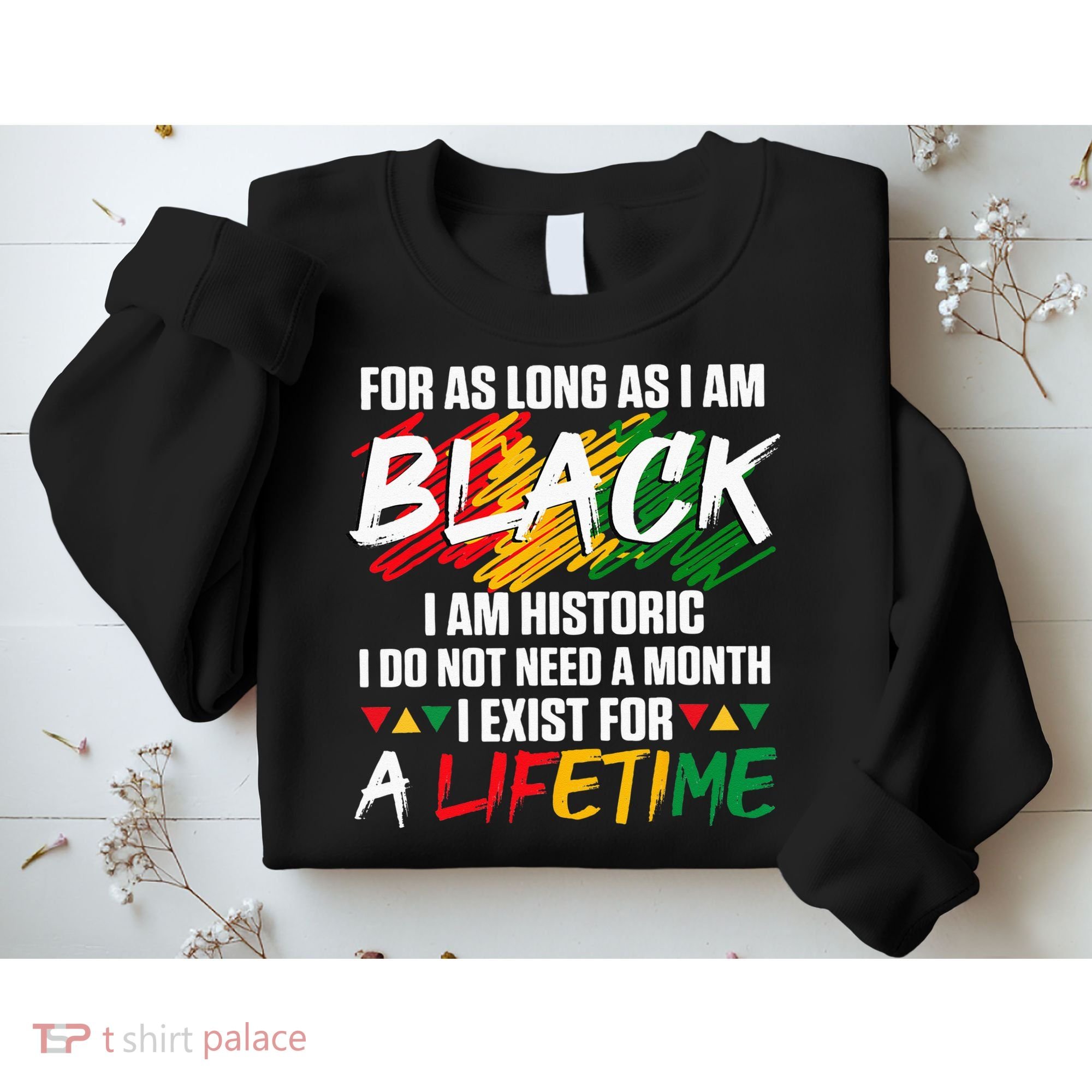 Black History Month For As Long As I Am Black I Am Historic Sweatshirt