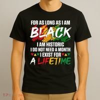 Black History Month For As Long As I Am Black I Am Historic T-Shirt thumb 3