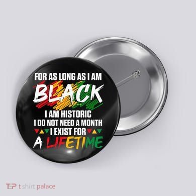 Black History Month For As Long As I Am Black I Am Historic Button