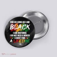 Black History Month For As Long As I Am Black I Am Historic Button thumb 0
