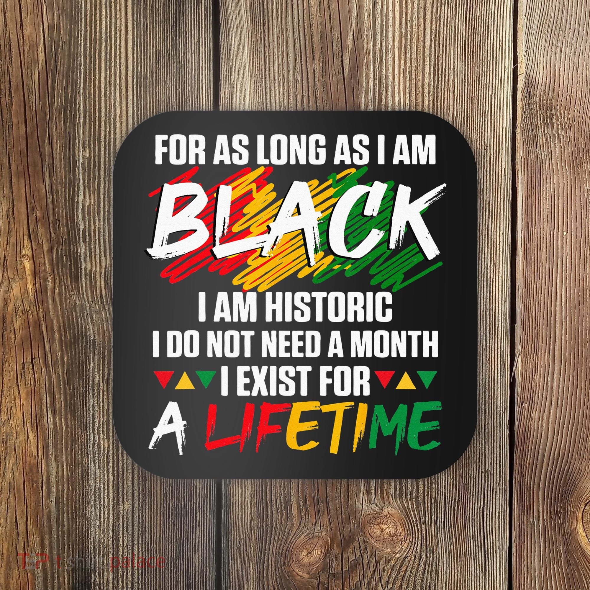 Black History Month For As Long As I Am Black I Am Historic Coaster