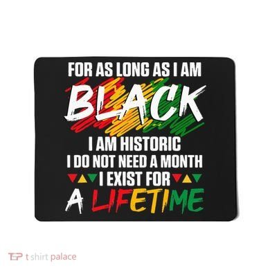 Black History Month For As Long As I Am Black I Am Historic Mousepad