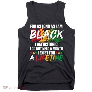 Black History Month For As Long As I Am Black I Am Historic Tank Top