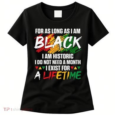 Black History Month For As Long As I Am Black I Am Historic Women's T-Shirt