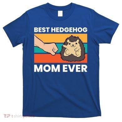 Best Hedgehog Mom Ever Love Hedgehogs Gift T-Shirt