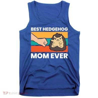 Best Hedgehog Mom Ever Love Hedgehogs Gift Tank Top