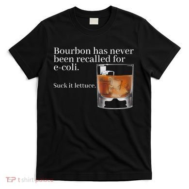 Bourbon Has Never Been Recalled For Ecoli Suck It Lettuce T-Shirt