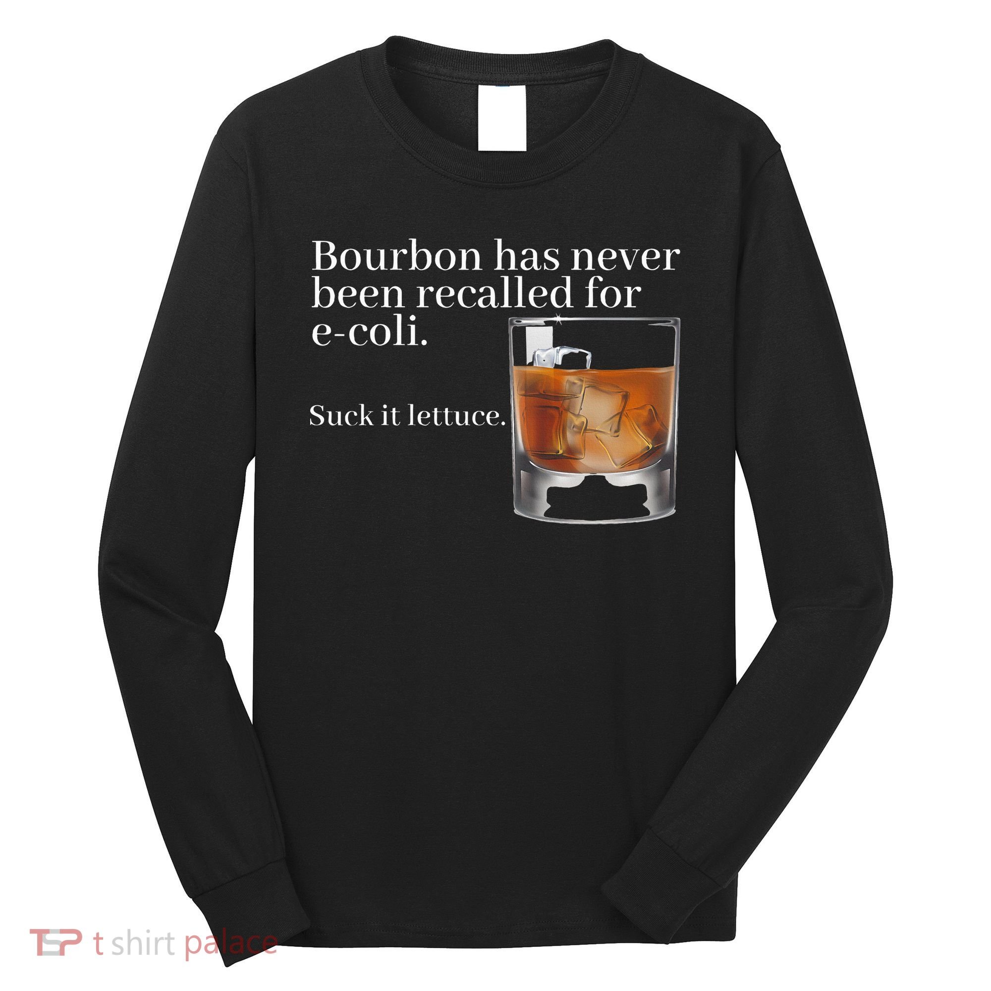 Bourbon Has Never Been Recalled For Ecoli Suck It Lettuce Long Sleeve Shirt