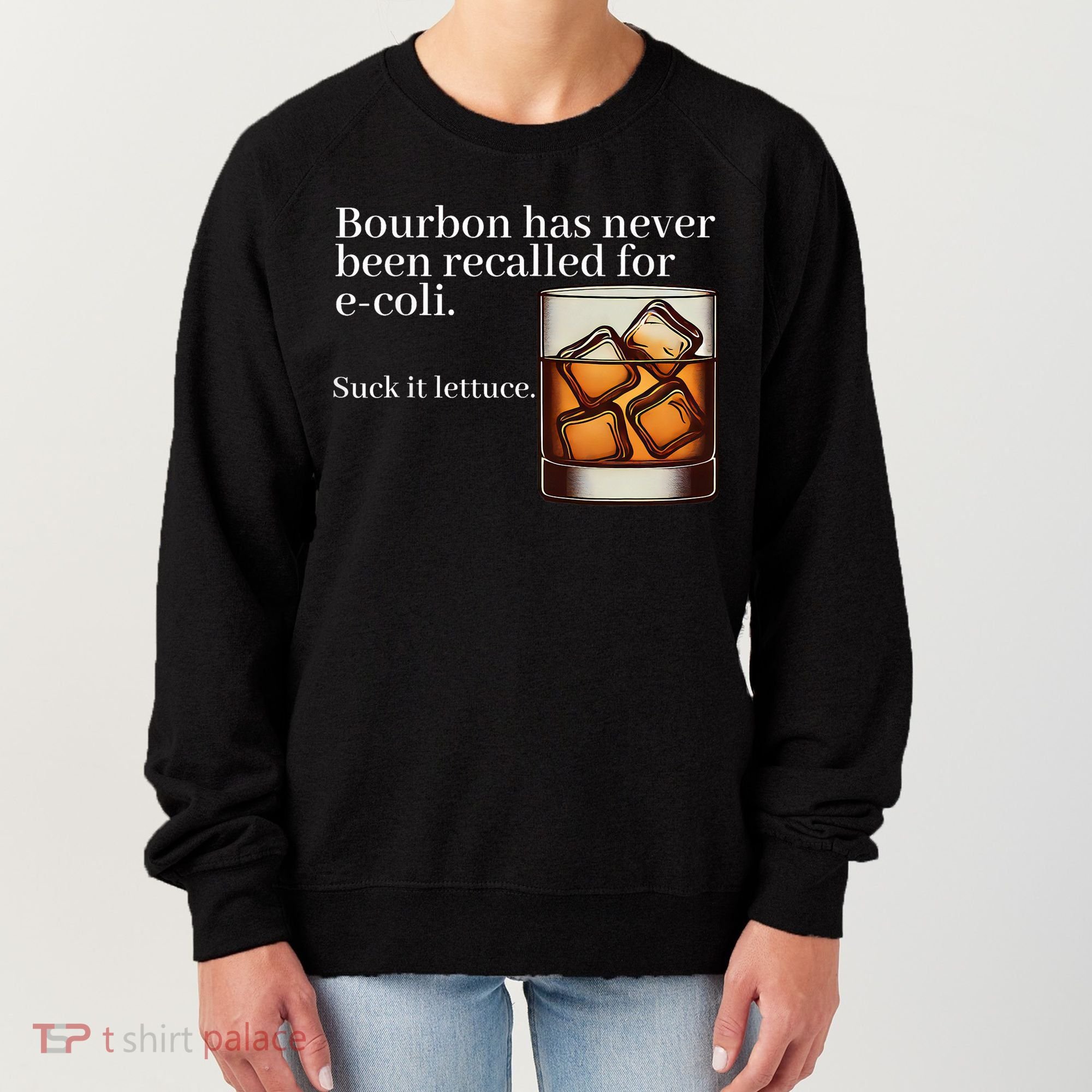 Bourbon Has Never Been Recalled For Ecoli Suck It Lettuce Women's Sweatshirt
