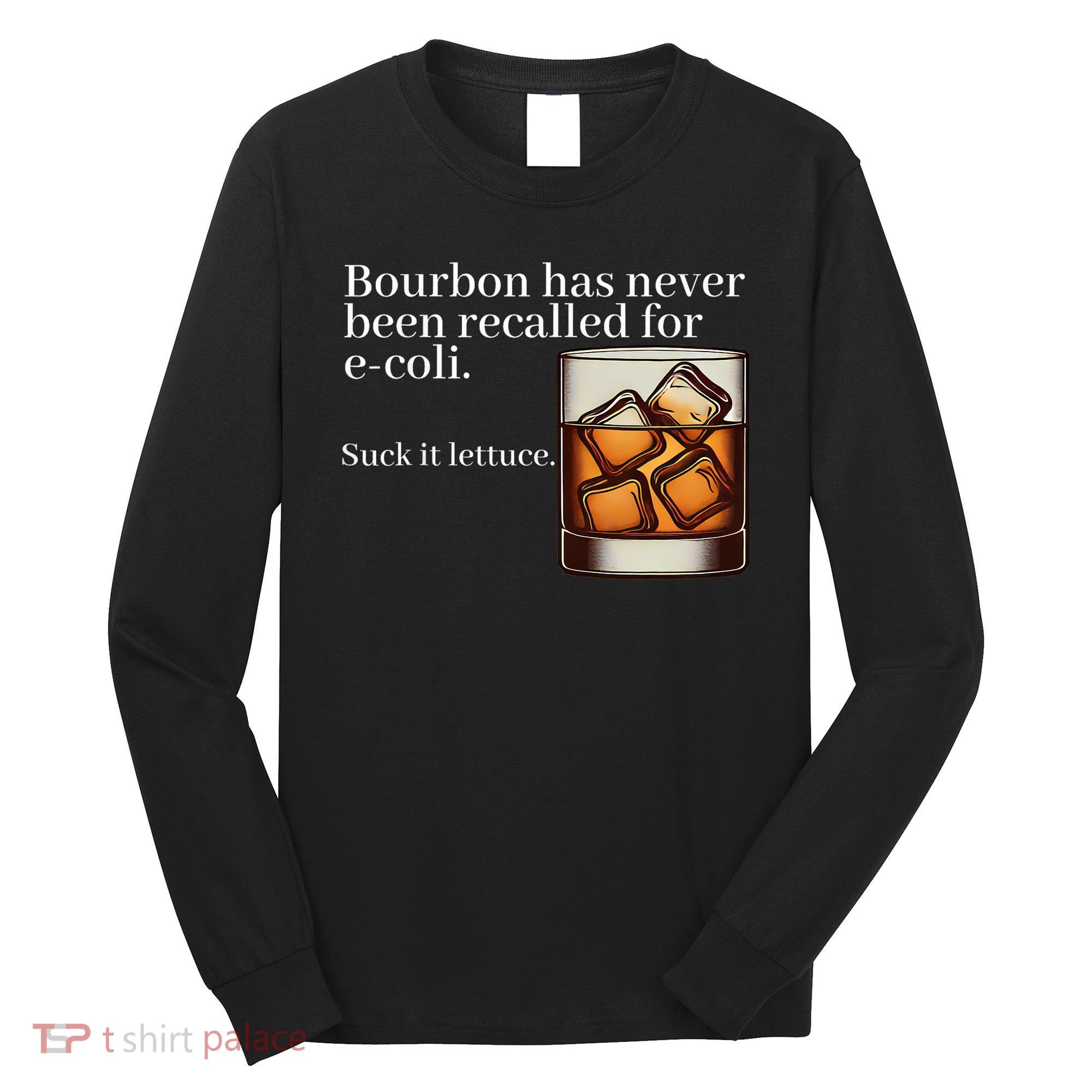 Bourbon Has Never Been Recalled For Ecoli Suck It Lettuce Long Sleeve Shirt