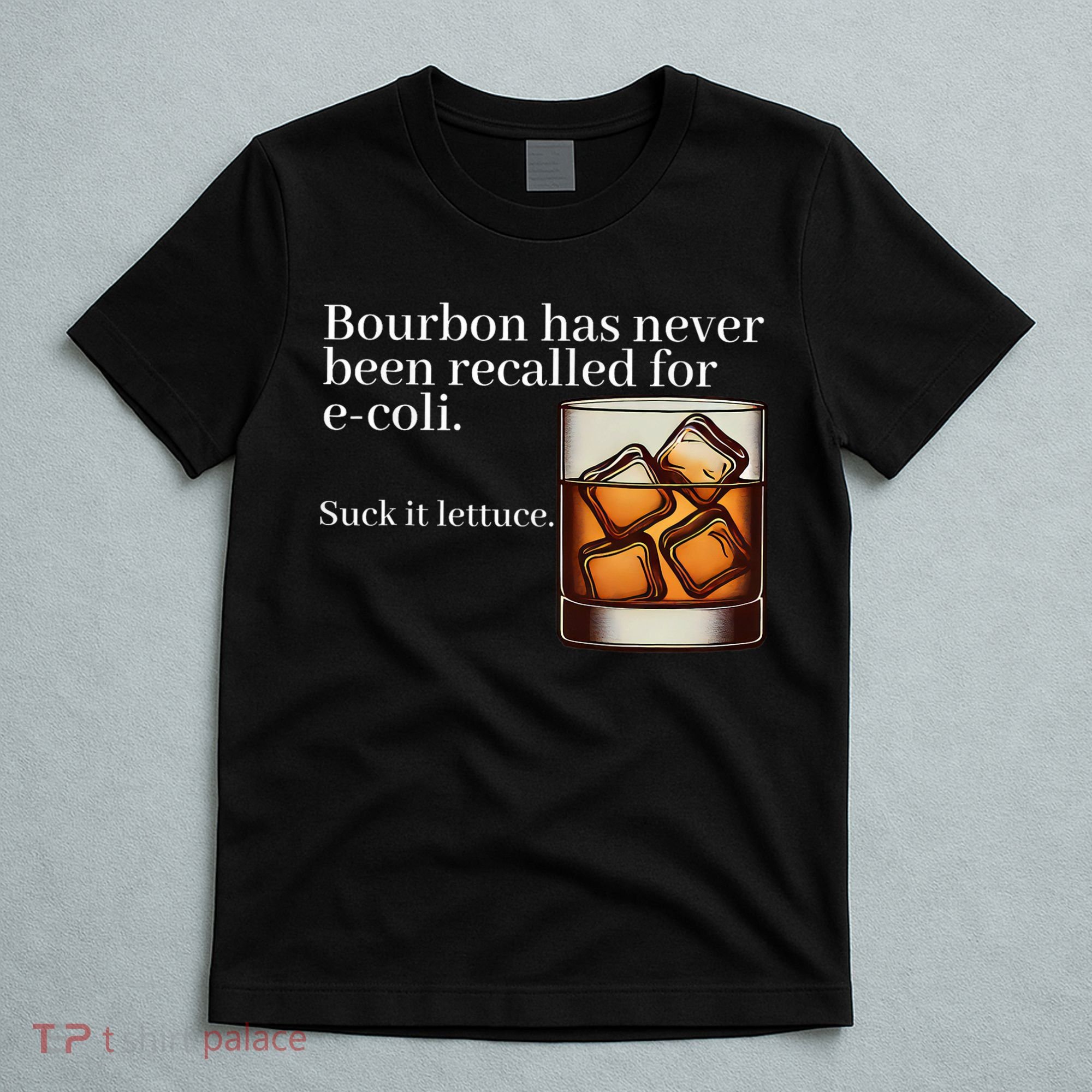 Bourbon Has Never Been Recalled For Ecoli Suck It Lettuce T-Shirt