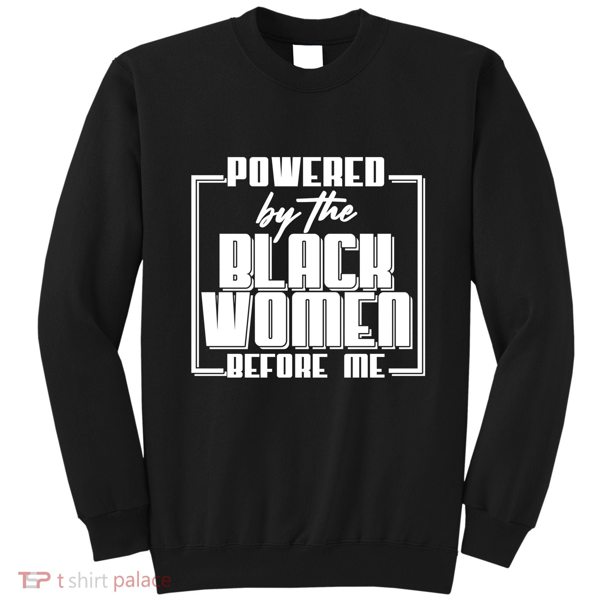 Black History Powered By The Black Women Before Me Sweatshirt