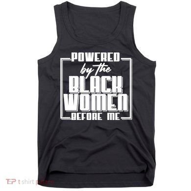 Black History Powered By The Black Women Before Me Tank Top