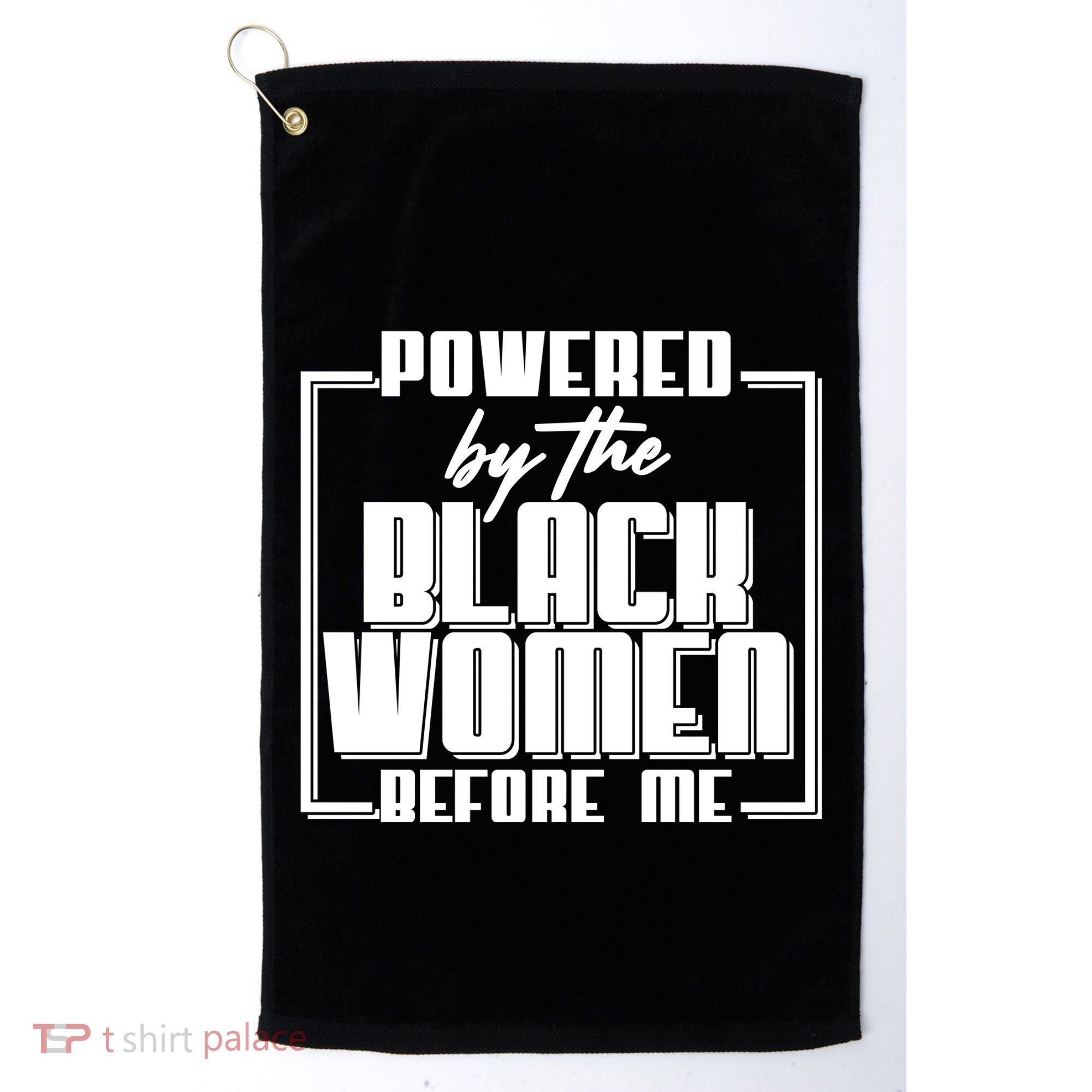 Black History Powered By The Black Women Before Me Golf Towel
