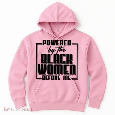 Black History Powered By The Black Women Before Me Hoodie