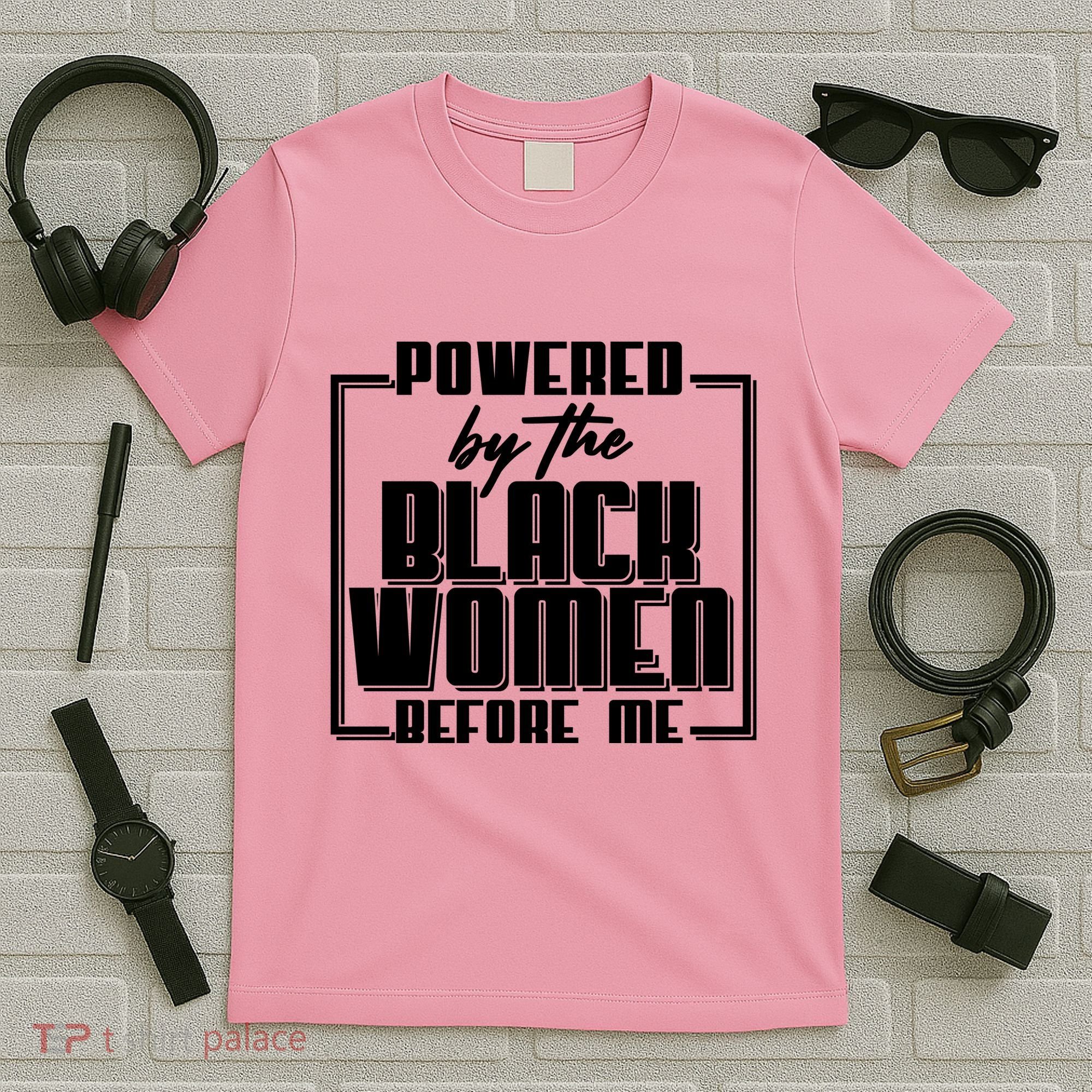 Black History Powered By The Black Women Before Me T-Shirt